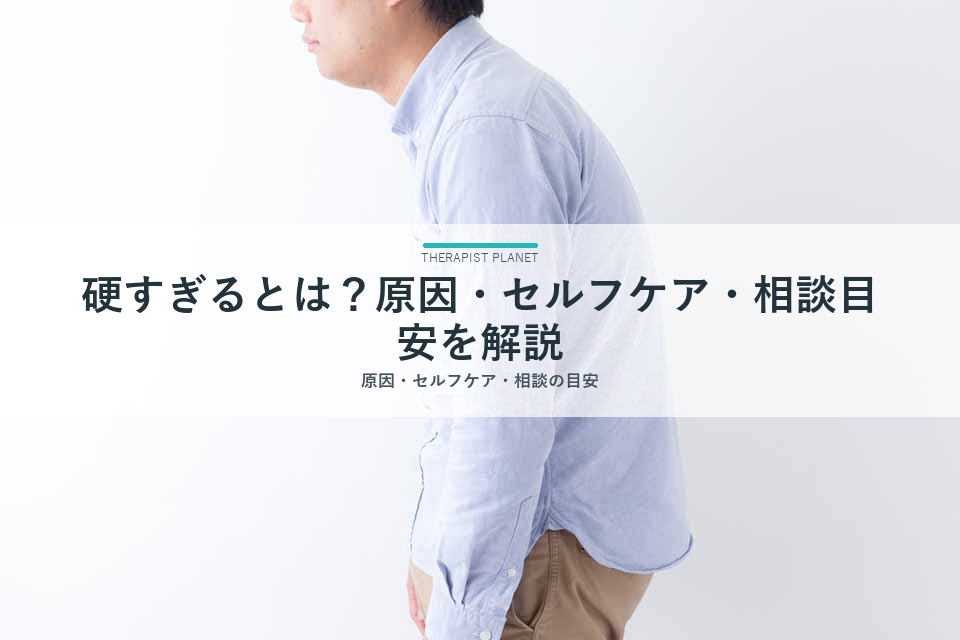 硬すぎるとは？原因・セルフケア・相談目安を解説