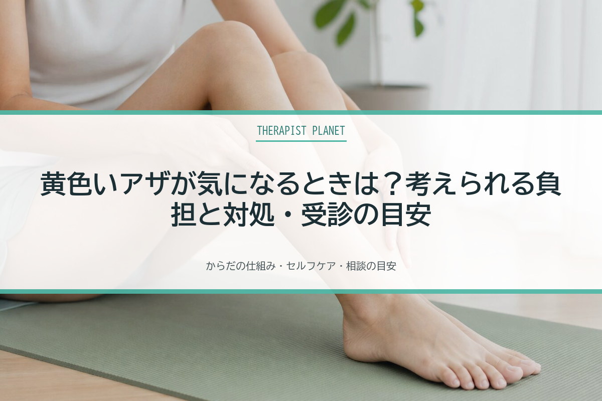 黄色いアザが気になるときは？考えられる負担と対処・受診の目安